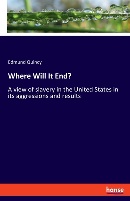 Where Will It End?:A view of slavery in the United States in its aggressions and results