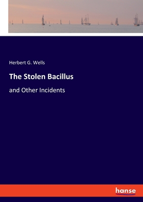 The Stolen Bacillus:and Other Incidents
