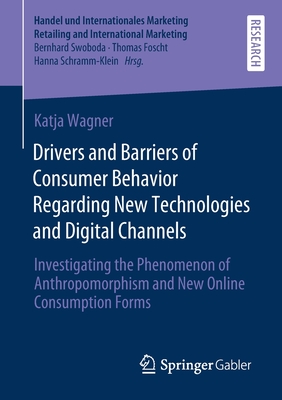Drivers and Barriers of Consumer Behavior Regarding New Technologies and Digital Channels : Investigating the Phenomenon of Anthropomorphism and New O