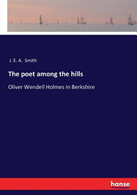 غلاف كتاب The poet among the hills:Oliver Wendell Holmes in Berkshire