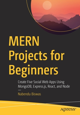 MERN Projects for Beginners : Create Five Social Web Apps Using MongoDB, Express.js, React, and Node