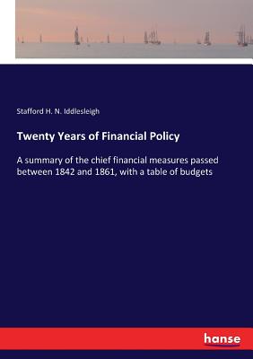 غلاف كتاب Twenty Years of Financial Policy:A summary of the chief financial measures passed between 1842 and 1861, with a table of budgets