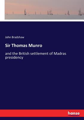 Sir Thomas Munro:and the British settlement of Madras presidency