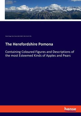 The Herefordshire Pomona:Containing Coloured Figures and Descriptions of the most Esteemed Kinds of Apples and Pears