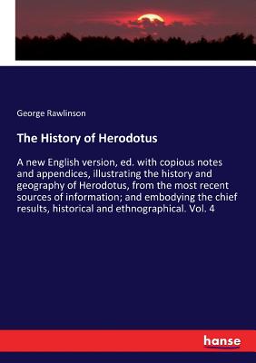 The History of Herodotus:A new English version, ed. with copious notes and appendices, illustrating the history and geography of Herodotus, from the m