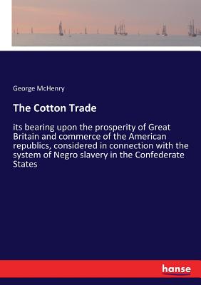 غلاف كتاب The Cotton Trade:its bearing upon the prosperity of Great Britain and commerce of the American republics, considered in connection with the system of