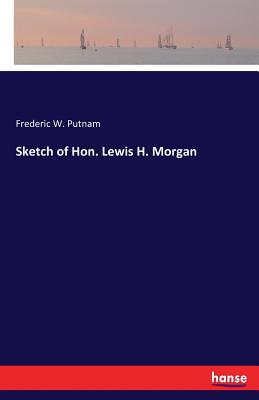 Sketch of Hon. Lewis H. Morgan