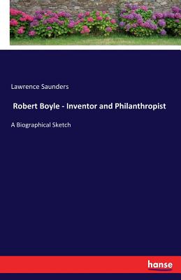 غلاف كتاب Robert Boyle - Inventor and Philanthropist :A Biographical Sketch