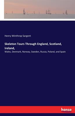 Skeleton Tours Through England, Scotland, Ireland, :Wales, Denmark, Norway, Sweden, Russia, Poland, and Spain