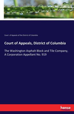 غلاف كتاب Court of Appeals, District of Columbia:The Washington Asphalt Block and Tile Company, A Corporation Appellant No. 919
