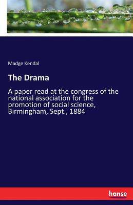 The Drama:A paper read at the congress of the national association for the promotion of social science, Birmingham, Sept., 1884