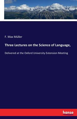 Three Lectures on the Science of Language, :Delivered at the Oxford University Extension Meeting