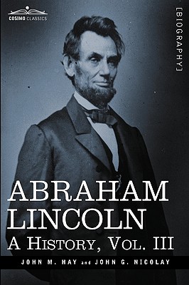 Abraham Lincoln: A History, Vol.III (in 10 Volumes)