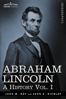 Abraham Lincoln: A History, Vol. I (in 10 Volumes)