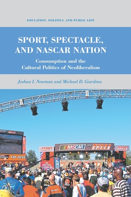 غلاف كتاب Sport, Spectacle, and NASCAR Nation : Consumption and the Cultural Politics of Neoliberalism