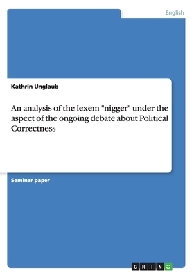 An analysis of the lexem "nigger" under the aspect of the ongoing debate about Political Correctness
