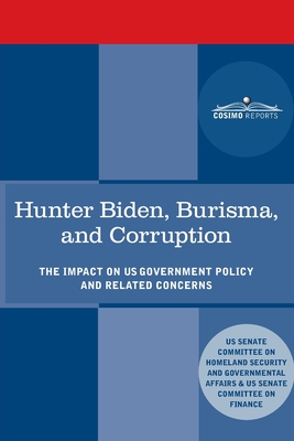 Hunter Biden, Burisma, and Corruption : The Impact on U.S. Government Policy and Related Concerns