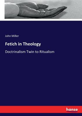Fetich in Theology:Doctrinalism Twin to Ritualism