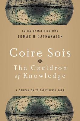 Coire Sois, The Cauldron of Knowledge: A Companion to Early Irish Saga