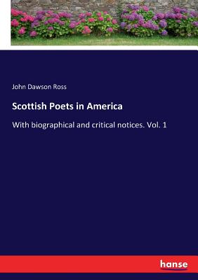 Scottish Poets in America:With biographical and critical notices. Vol. 1