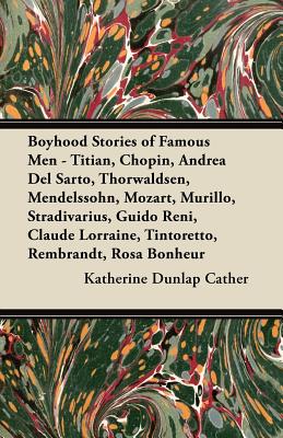 Boyhood Stories of Famous Men - Titian, Chopin, Andrea Del Sarto, Thorwaldsen, Mendelssohn, Mozart, Murillo, Stradivarius, Guido Reni, Claude Lorraine