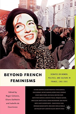 Beyond French Feminisms: Debates on Women, Politics, and Culture in France, 1980-2001