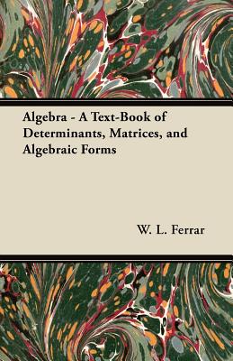 Algebra - A Text-Book of Determinants, Matrices, and Algebraic Forms
