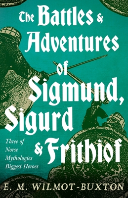 The Battles and Adventures of Sigmund, Sigurd and Frithiof - Three of Norse Mythologies Biggest Heroes