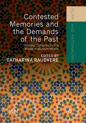 Contested Memories and the Demands of the Past : History Cultures in the Modern Muslim World
