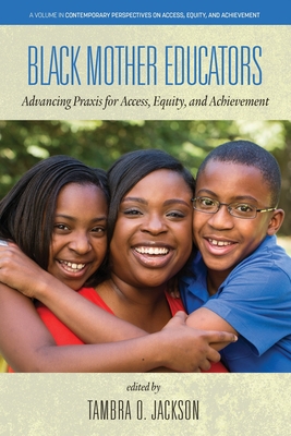Black Mother Educators: Advancing Praxis for Access, Equity and Achievement