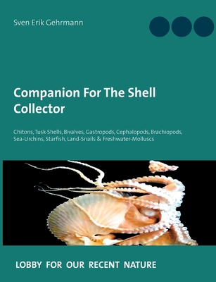 Companion For The Shell Collector:Chitons, Tusk-Shells, Bivalves, Gastropods, Cephalopods, Brachiopods, Sea-Urchins, Starfish, Land-Snails & Freshwate