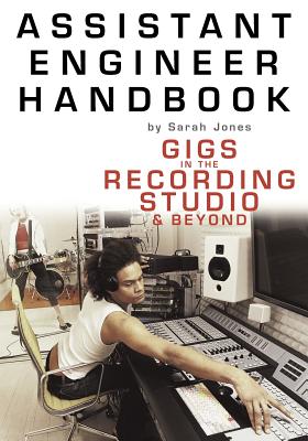 Assistant Engineer Handbook: Gigs in the Recording Studio & Beyond