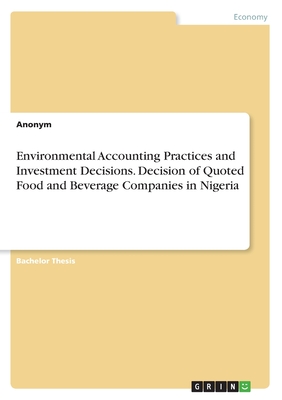 Environmental Accounting Practices and Investment Decisions. Decision of Quoted Food and Beverage Companies in Nigeria