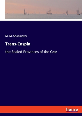 Trans-Caspia:the Sealed Provinces of the Czar