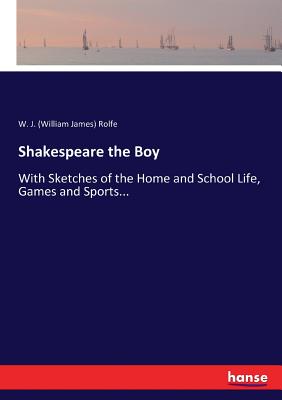 غلاف كتاب Shakespeare the Boy:With Sketches of the Home and School Life, Games and Sports...