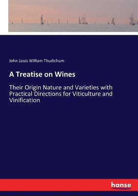 غلاف كتاب A Treatise on Wines:Their Origin Nature and Varieties with Practical Directions for Viticulture and Vinification