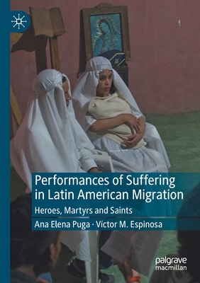Performances of Suffering in Latin American Migration : Heroes, Martyrs and Saints