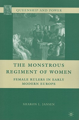 The Monstrous Regiment of Women: Female Rulers in Early Modern Europe