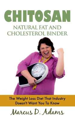 Chitosan - Natural Fat And Cholesterol Binder:The Weight Loss Diet That Industry Doesn