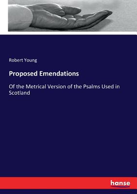 Proposed Emendations:Of the Metrical Version of the Psalms Used in Scotland