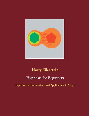 Hypnosis for Beginners:Experiments, Connections, and Applications in Magic