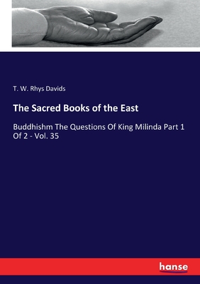 The Sacred Books of the East:Buddhishm The Questions Of King Milinda Part 1 Of 2 - Vol. 35