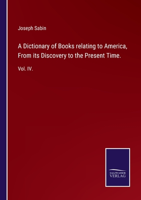 A Dictionary of Books relating to America, From its Discovery to the Present Time.:Vol. IV.