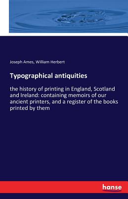 غلاف كتاب Typographical antiquities:the history of printing in England, Scotland and Ireland: containing memoirs of our ancient printers, and a register of the