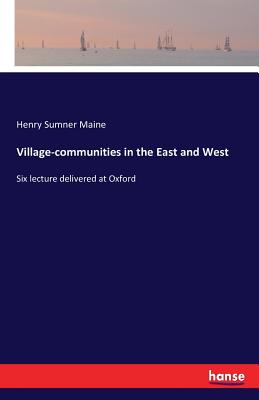 Village-communities in the East and West:Six lecture delivered at Oxford