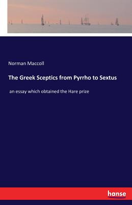 The Greek Sceptics from Pyrrho to Sextus:an essay which obtained the Hare prize