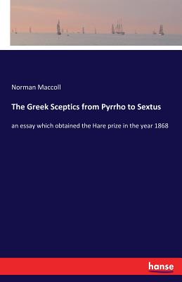 The Greek Sceptics from Pyrrho to Sextus:an essay which obtained the Hare prize in the year 1868