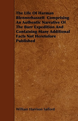 The Life Of Harman Blennerhassett  Comprising An Authentic Narrative Of The Burr Expedition And Containing Many Additional Facts Not Heretofore Publis