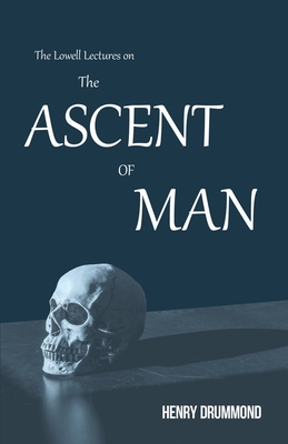 The Lowell Lectures on the Ascent of Man; With an Essay on Religion by James Young Simpson