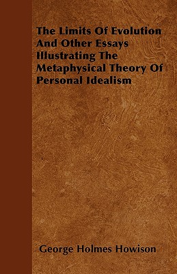 The Limits of Evolution and Other Essays Illustrating the Metaphysical Theory of Personal Idealism